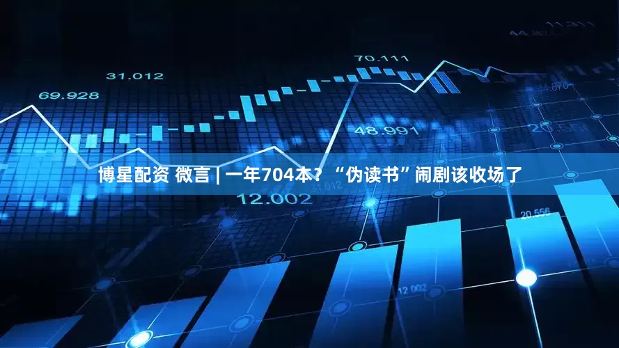 博星配资 微言 | 一年704本？“伪读书”闹剧该收场了