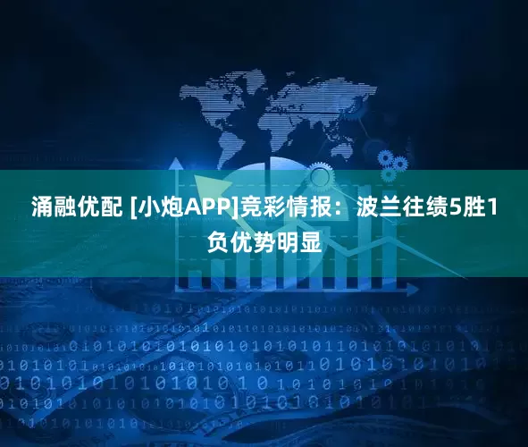 涌融优配 [小炮APP]竞彩情报：波兰往绩5胜1负优势明显